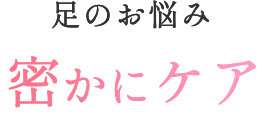 足のお悩み 密かにケア